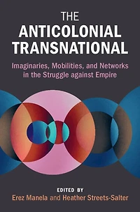 the Anticolonial Transnational: Imaginaries, Mobilities, and Networks Struggle against Empire