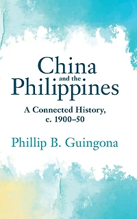 China and the Philippines: A Connected History, c. 1900-50