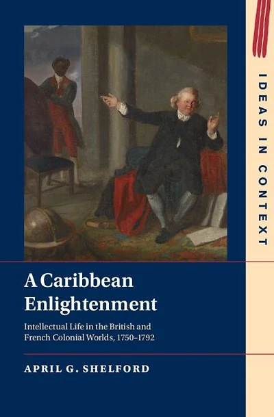 A Caribbean Enlightenment: Intellectual Life the British and French Colonial Worlds, 1750-1792