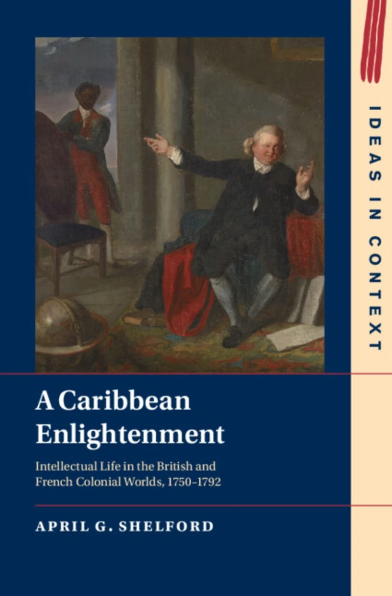 A Caribbean Enlightenment: Intellectual Life the British and French Colonial Worlds, 1750-1792