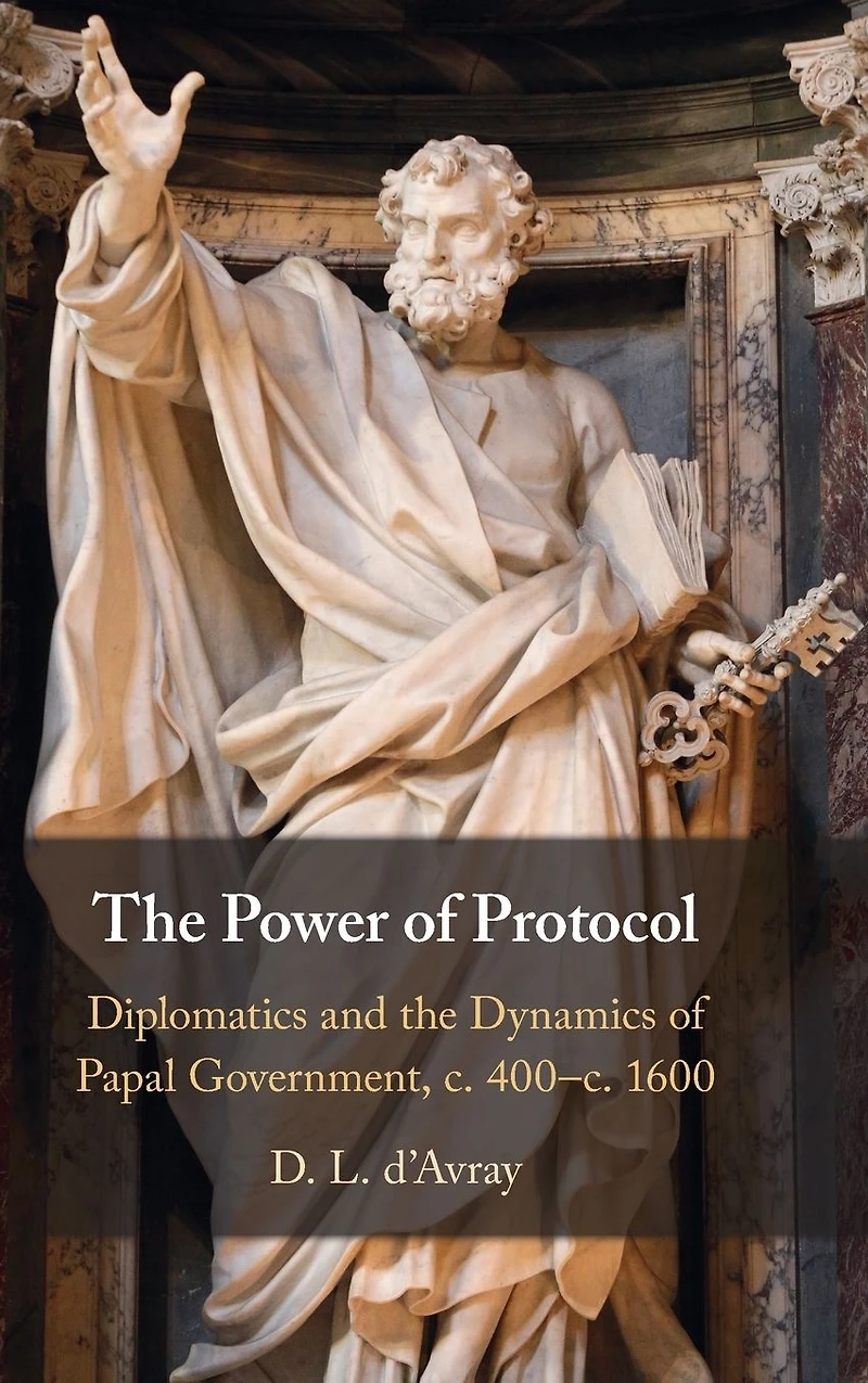 the Power of Protocol: Diplomatics and Dynamics Papal Government, c. 400 - c.1600