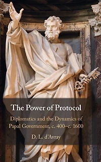 the Power of Protocol: Diplomatics and Dynamics Papal Government, c. 400 - c.1600