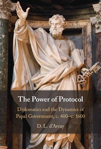 the Power of Protocol: Diplomatics and Dynamics Papal Government, c. 400 - c.1600
