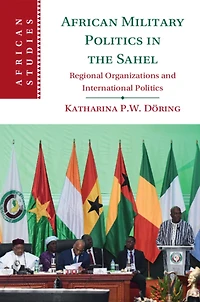 African Military Politics the Sahel: Regional Organizations and International