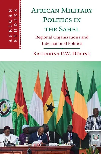 African Military Politics the Sahel: Regional Organizations and International