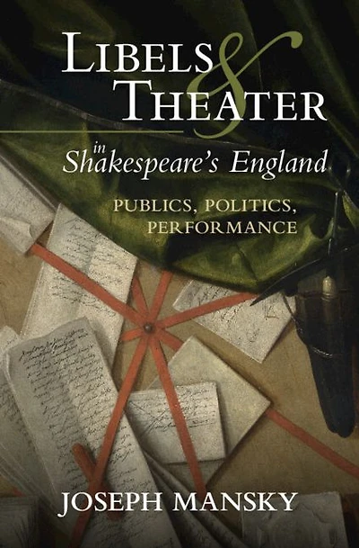 Libels and Theater Shakespeare's England: Publics, Politics, Performance