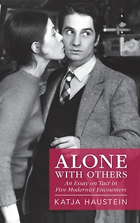 Alone with Others: An Essay on Tact Five Modernist Encounters