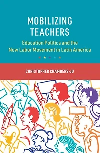 Mobilizing Teachers: Education Politics and the New Labor Movement Latin America