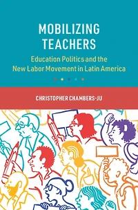 Mobilizing Teachers: Education Politics and the New Labor Movement Latin America