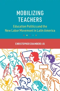 Mobilizing Teachers: Education Politics and the New Labor Movement Latin America