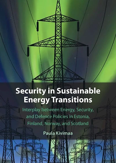 Security Sustainable Energy Transitions: Interplay between Energy, Security, and Defence Policies Estonia, Finland, Norway, Scotland