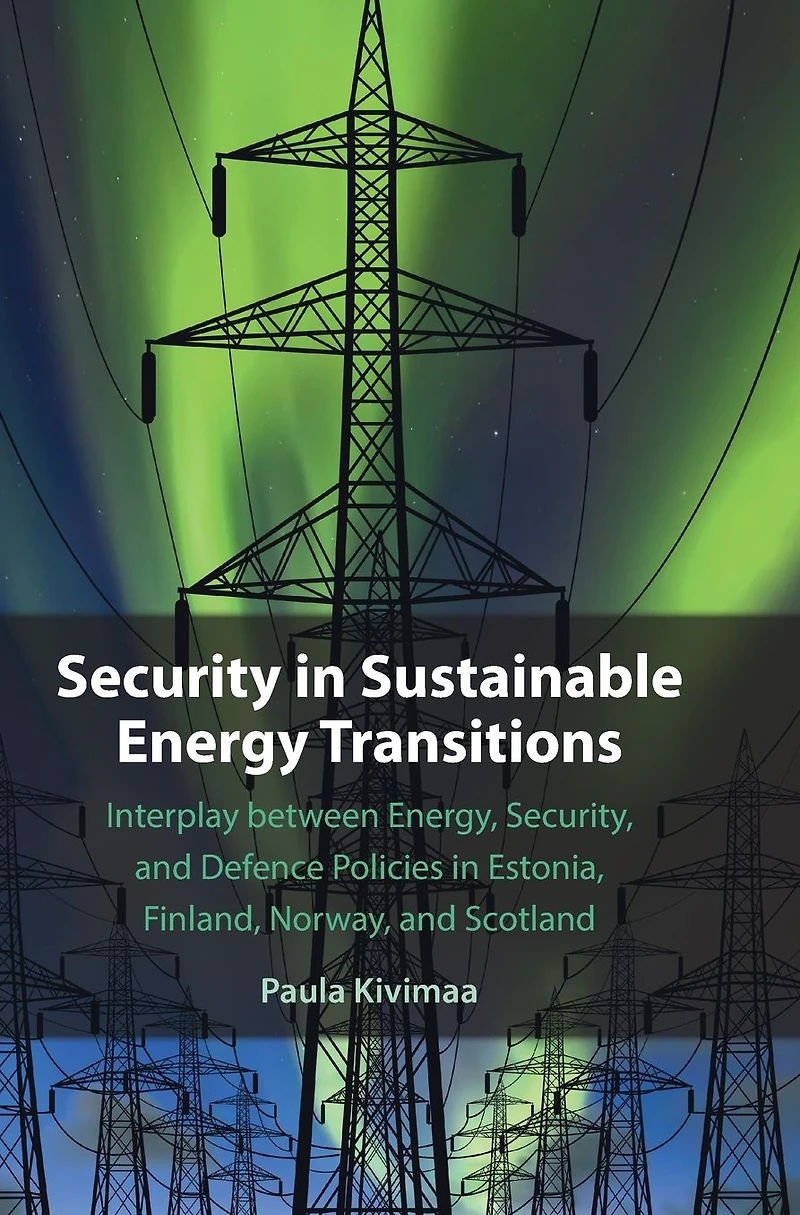 Security Sustainable Energy Transitions: Interplay between Energy, Security, and Defence Policies Estonia, Finland, Norway, Scotland