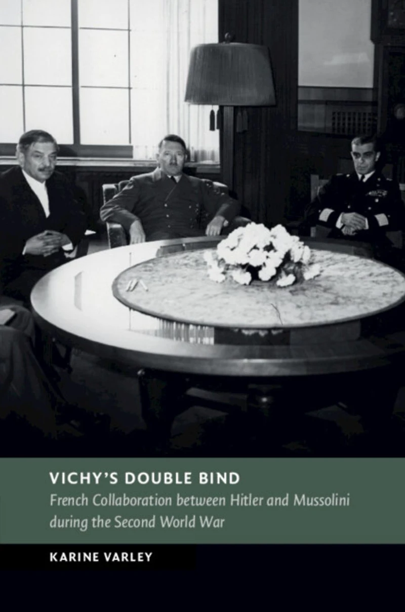 Vichy's Double Bind: French Collaboration between Hitler and Mussolini during the Second World War