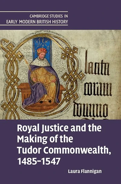 Royal Justice and the Making of Tudor Commonwealth, 1485-1547