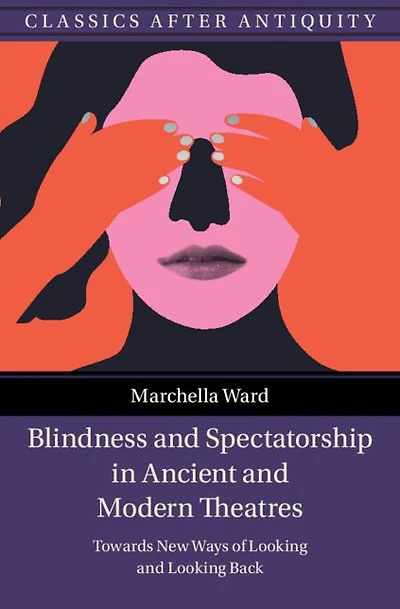 Blindness and Spectatorship Ancient Modern Theatres: Towards New Ways of Looking Back