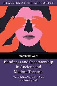 Blindness and Spectatorship Ancient Modern Theatres: Towards New Ways of Looking Back