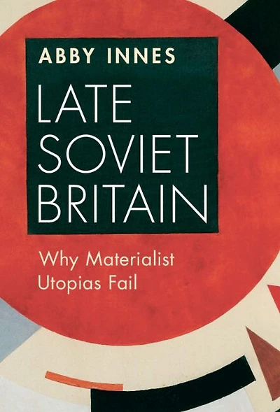 Late Soviet Britain: Why Materialist Utopias Fail