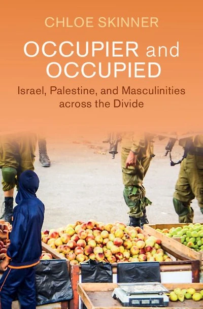 Occupier and Occupied: Israel, Palestine, Masculinities across the Divide