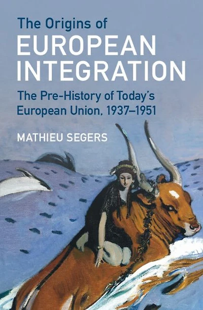 The Origins of European Integration: Pre-History Today's Union, 1937-1951