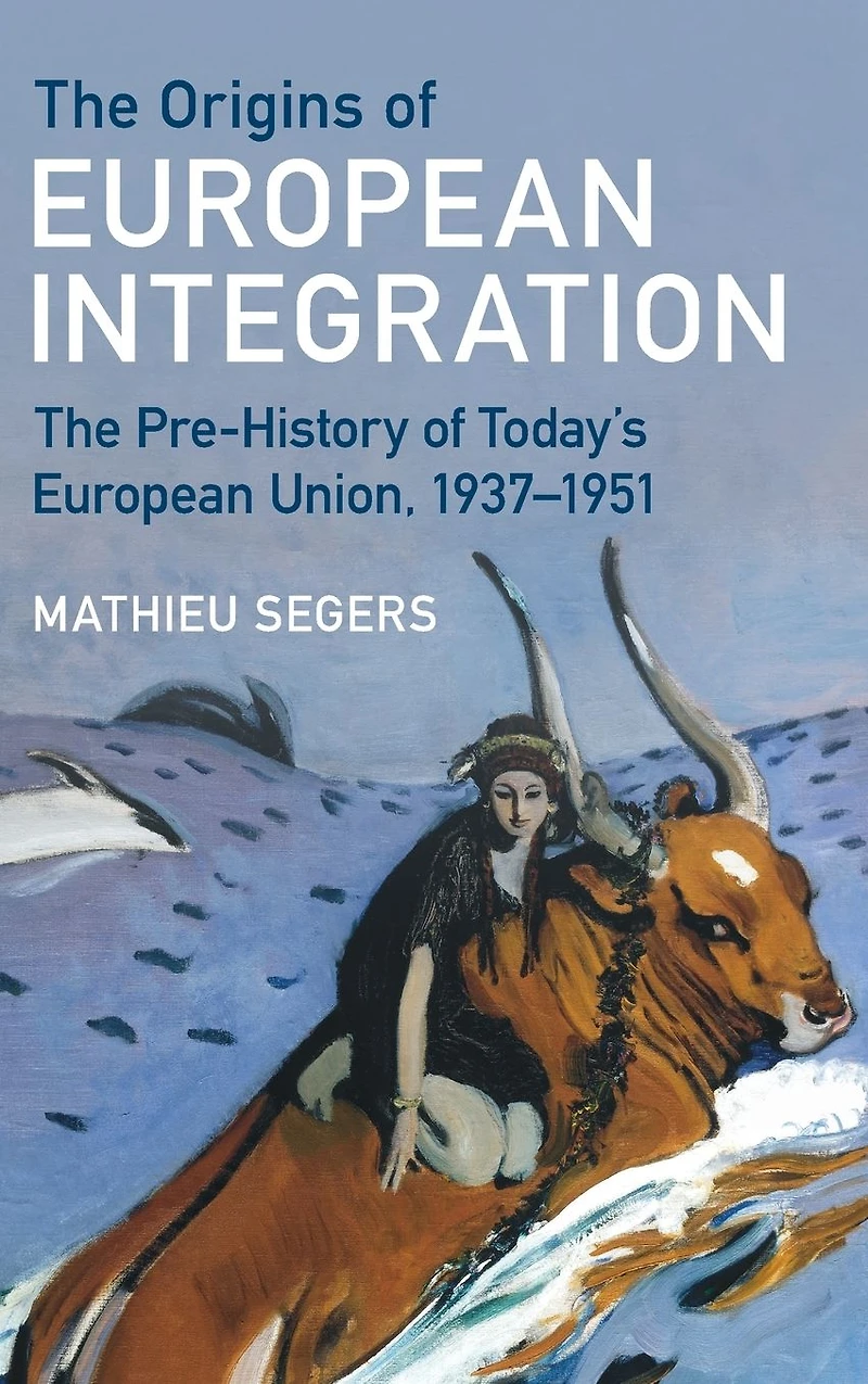 The Origins of European Integration: Pre-History Today's Union, 1937-1951