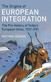 The Origins of European Integration: Pre-History Today's Union, 1937-1951