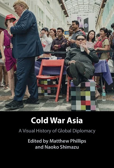 Cold War Asia: A Visual History of Global Diplomacy