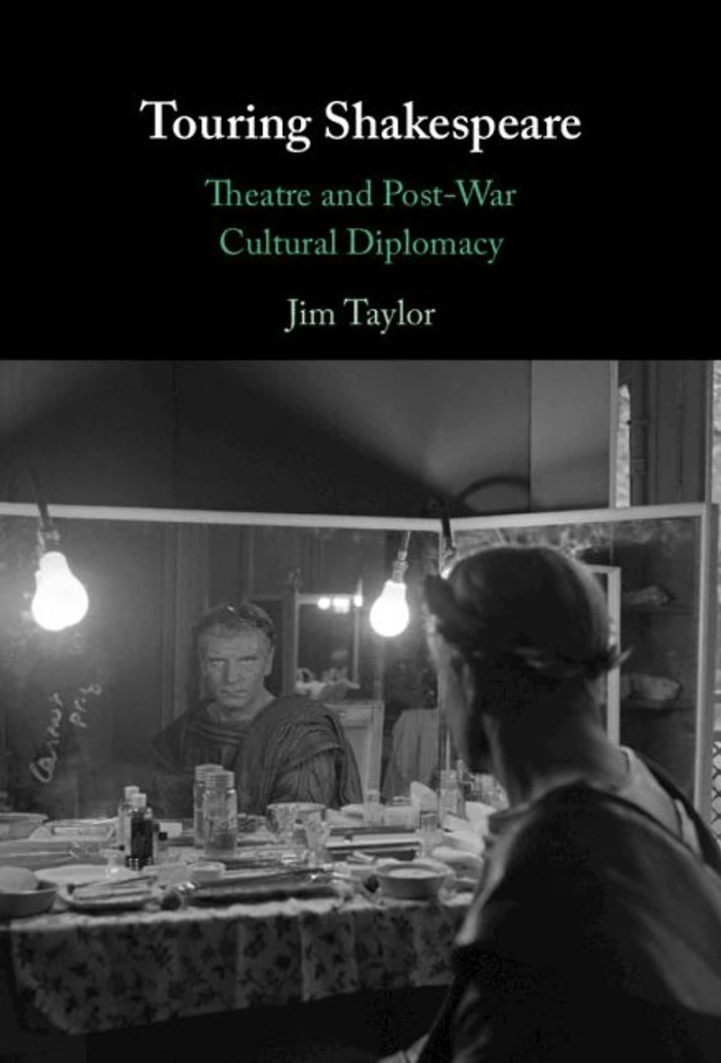 Touring Shakespeare: Theatre and Post-War Cultural Diplomacy