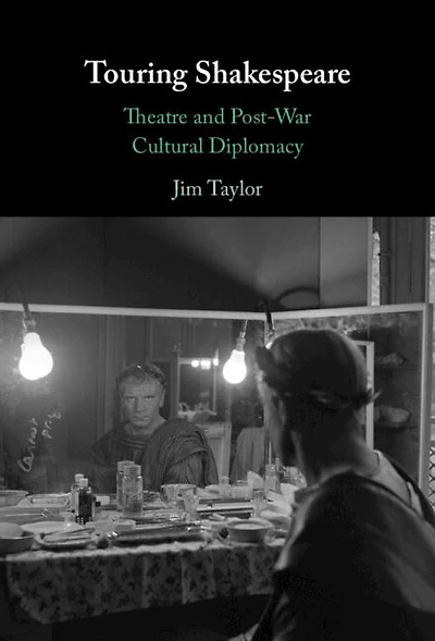 Touring Shakespeare: Theatre and Post-War Cultural Diplomacy