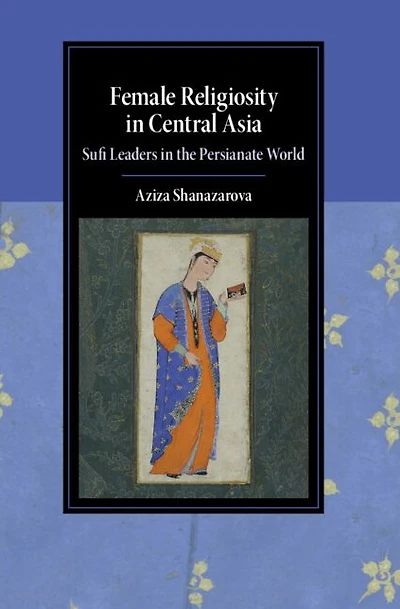 Female Religiosity Central Asia: Sufi Leaders the Persianate World