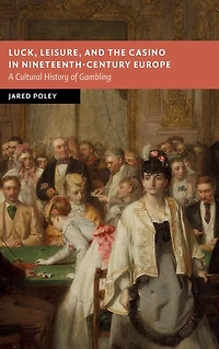 Luck, Leisure, and the Casino Nineteenth-Century Europe: A Cultural History of Gambling