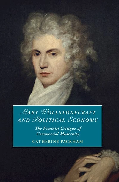 Mary Wollstonecraft and Political Economy: The Feminist Critique of Commercial Modernity