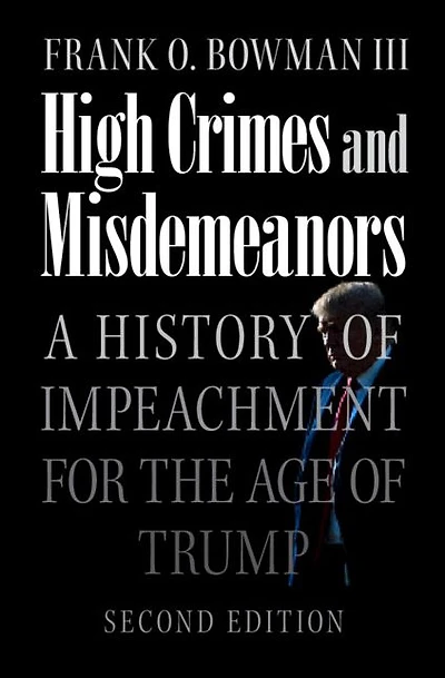 High Crimes and Misdemeanors: A History of Impeachment for the Age Trump