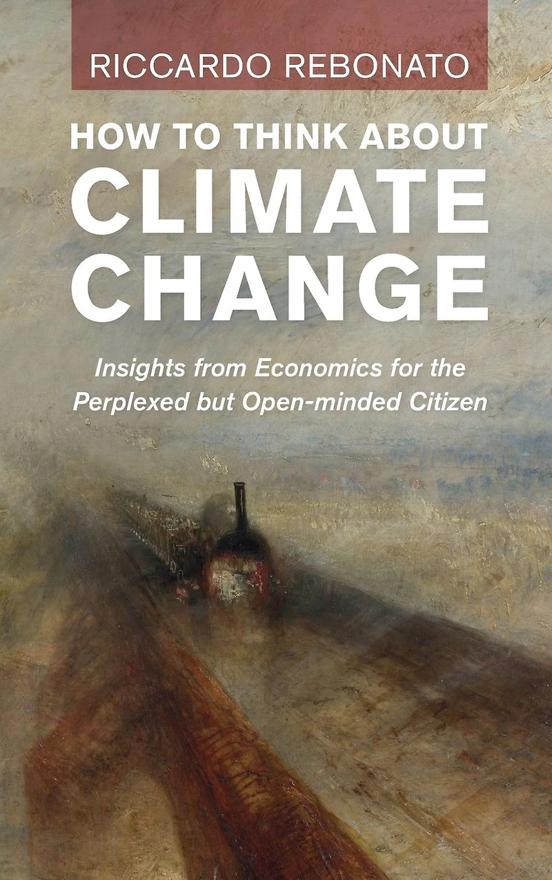 How To Think About Climate Change: Insights from Economics for the Perplexed but Open-minded Citizen