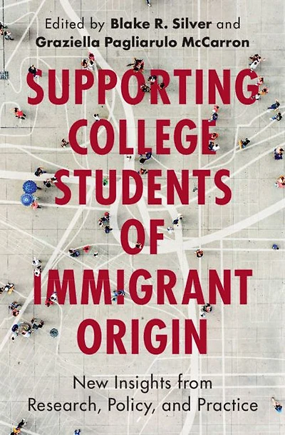 Supporting College Students of Immigrant Origin: New Insights from Research, Policy, and Practice