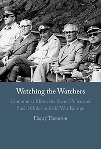 Watching the Watchers: Communist Elites, Secret Police and Social Order Cold War Europe