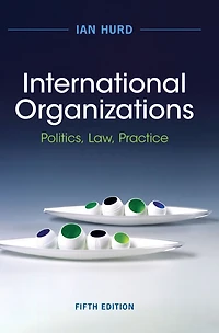 International Organizations: Politics, Law, Practice