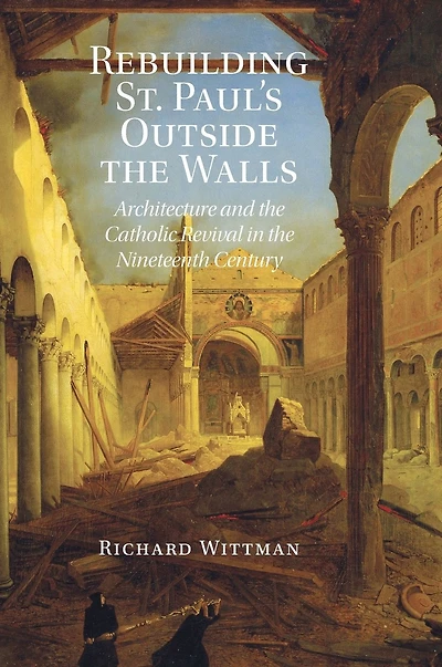 Rebuilding St. Paul's Outside the Walls: Architecture and the Catholic Revival in the 19th Century