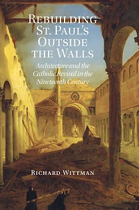Rebuilding St. Paul's Outside the Walls: Architecture and the Catholic Revival in the 19th Century