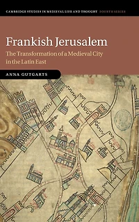 Frankish Jerusalem: the Transformation of a Medieval City Latin East