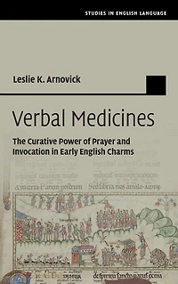 Verbal Medicines: The Curative Power of Prayer and Invocation Early English Charms
