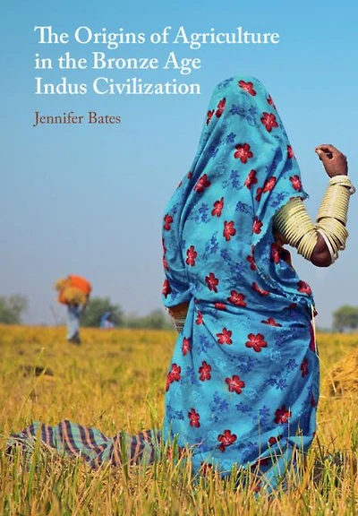 the Origins of Agriculture Bronze Age Indus Civilization