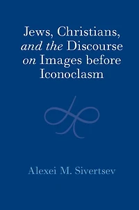 Jews, Christians, and the Discourse on Images before Iconoclasm