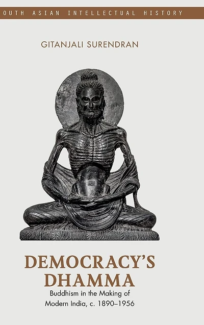 Democracy's Dhamma: Buddhism in the Making of Modern India, c. 1890-1956