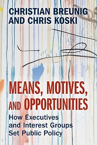 Means, Motives, and Opportunities: How Executives Interest Groups Set Public Policy