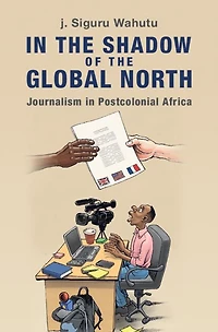 the Shadow of Global North: Journalism Postcolonial Africa