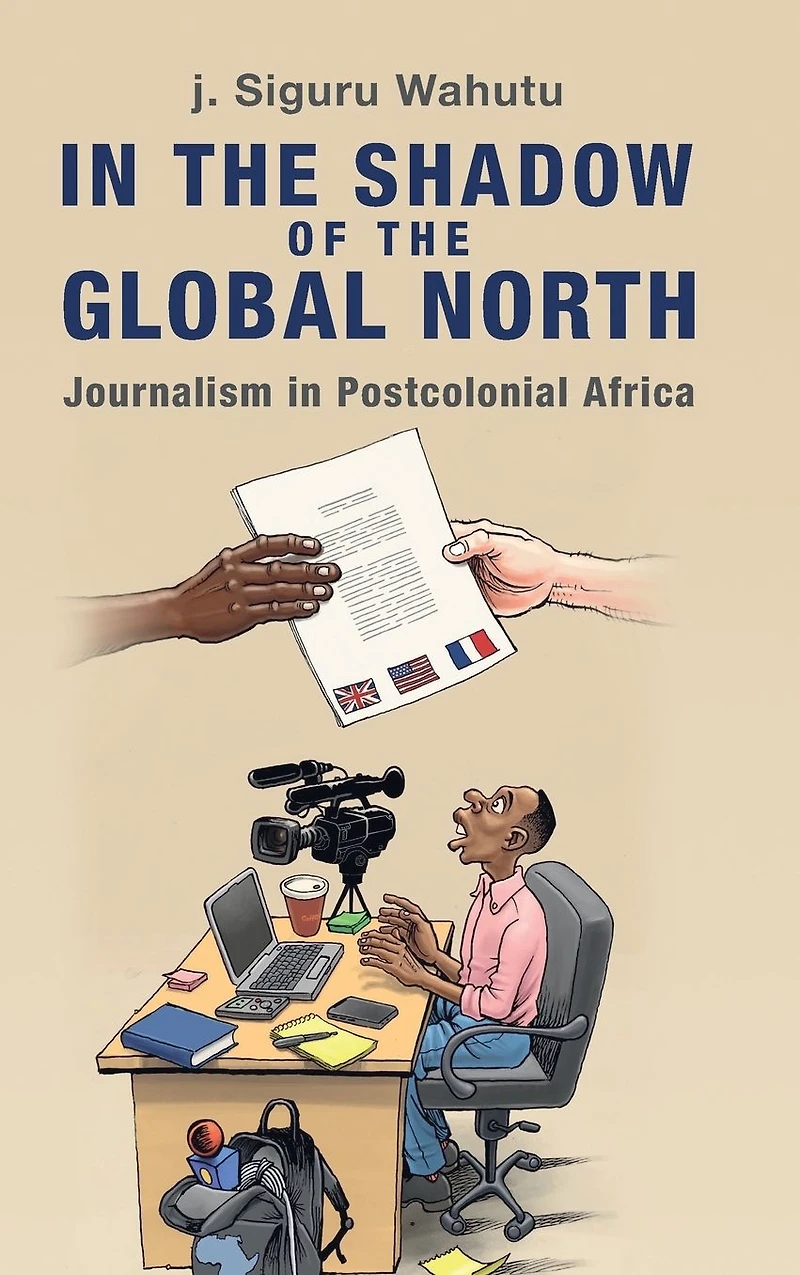 the Shadow of Global North: Journalism Postcolonial Africa