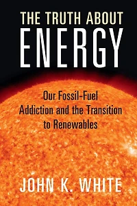 the Truth About Energy: Our Fossil-Fuel Addiction and Transition to Renewables