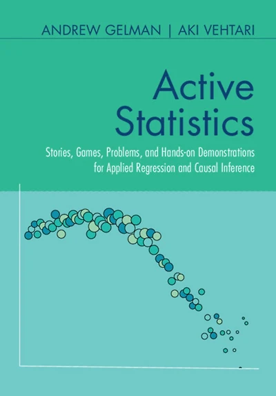Active Statistics: Stories, Games, Problems, and Hands-on Demonstrations for Applied Regression and Causal Inference