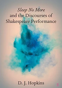 Sleep No More and the Discourses of Shakespeare Performance