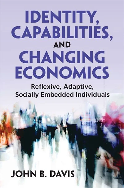 Identity, Capabilities, and Changing Economics: Reflexive, Adaptive, Socially Embedded Individuals